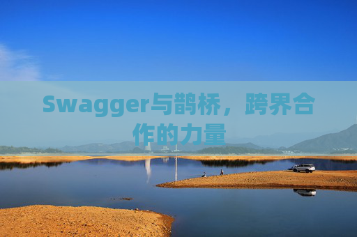 Swagger与鹊桥，跨界合作的力量